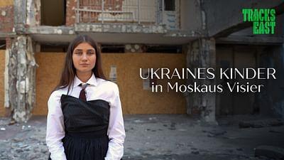 Tracks East: Ukraines Kinder in Moskaus Visier Tracks East: Ukraines Kinder in Moskaus Visier