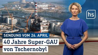 hessenschau: 40 Jahre Super-GAU von Tschernobyl hessenschau vom 26.04.2026