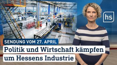 hessenschau: Politik und Wirtschaft kämpfen um Hessens Industrie hessenschau vom 27.04.2026