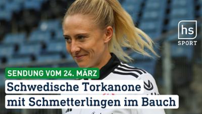 hessenschau Sport: Schwedische Torkanone mit Schmetterlingen im Bauch hessenschau Sport vom 24.03.2026