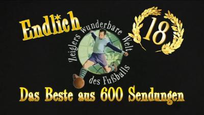 "Endlich 18!" Das Beste aus 600 Sendungen Zeiglers wunderbare Welt des Fußballs
